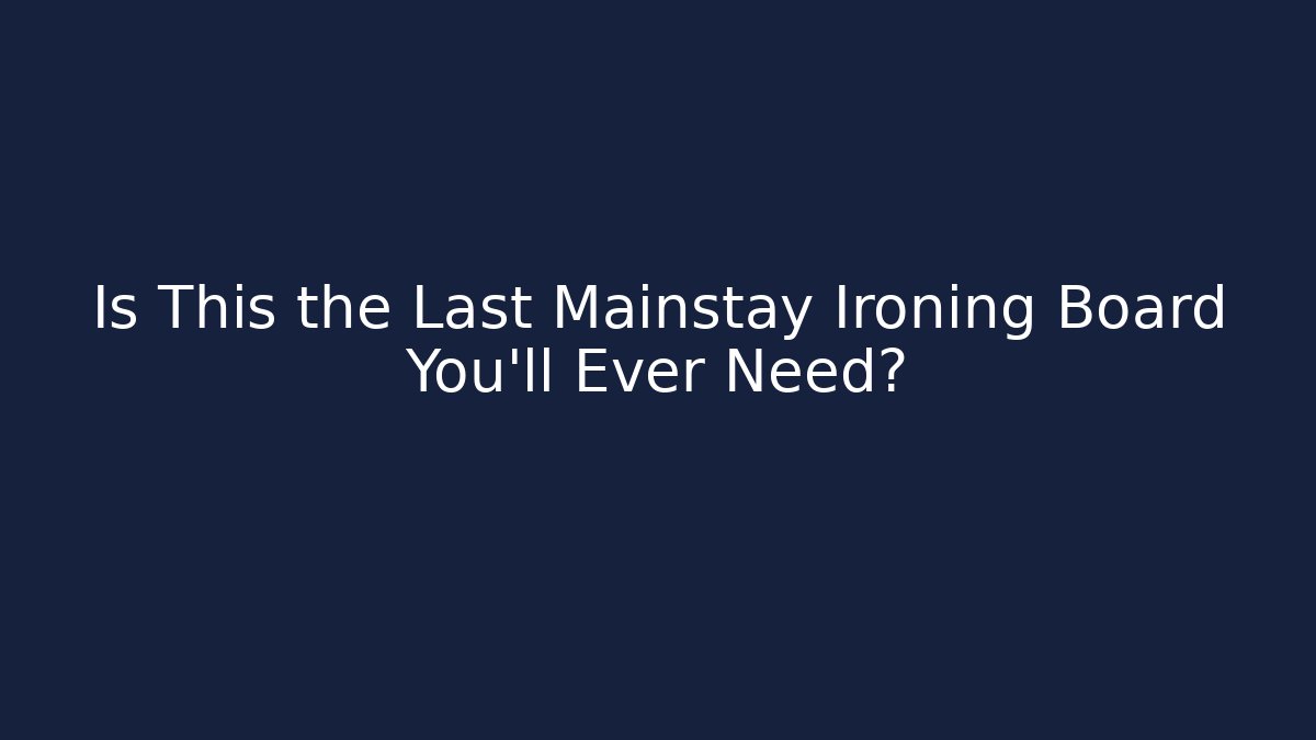 Is This the Last Mainstay Ironing Board You'll Ever Need?