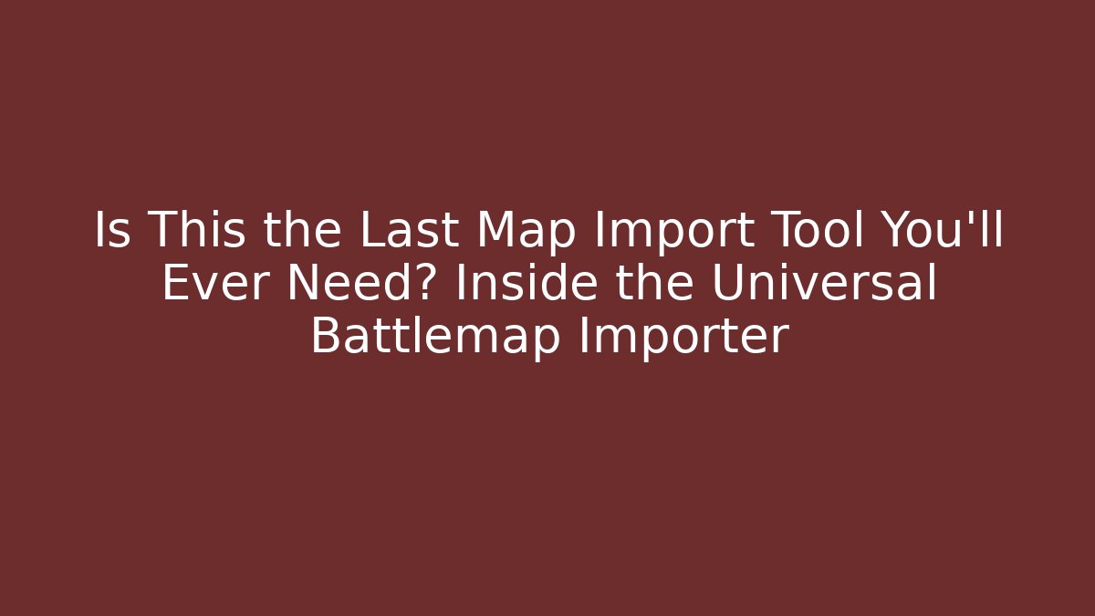 Is This the Last Map Import Tool You'll Ever Need? Inside the Universal Battlemap Importer - Create More Assets