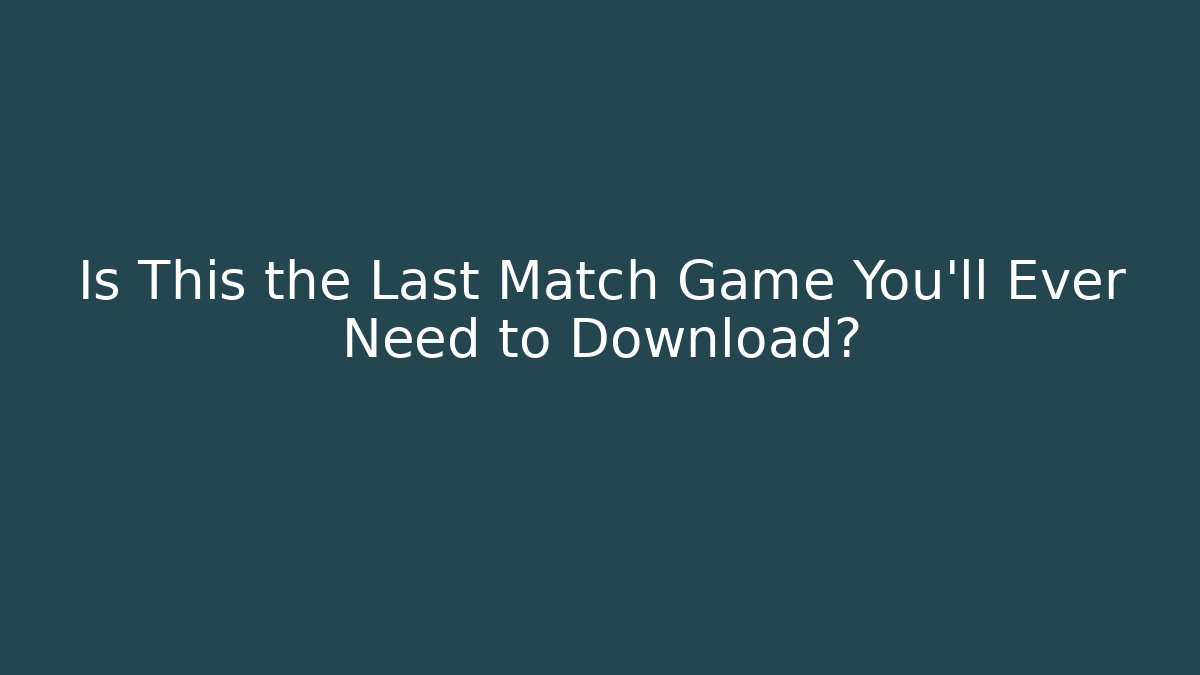 Is This the Last Match Game You'll Ever Need to Download?