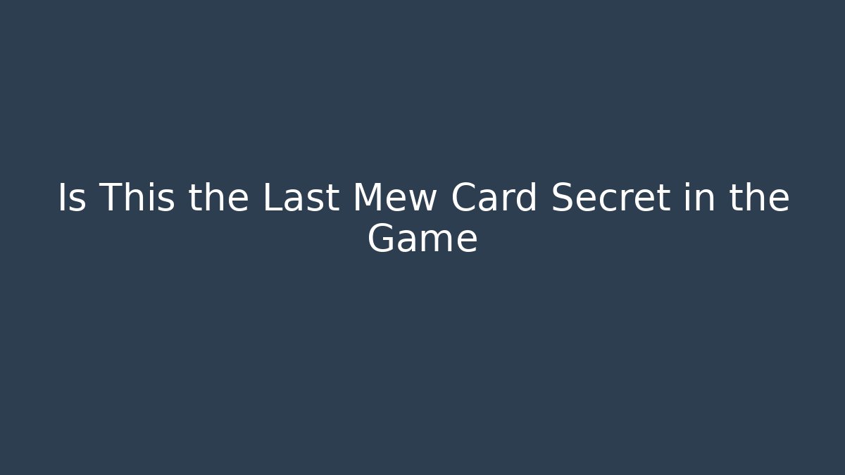 Is This the Last Mew Card Secret in the Game