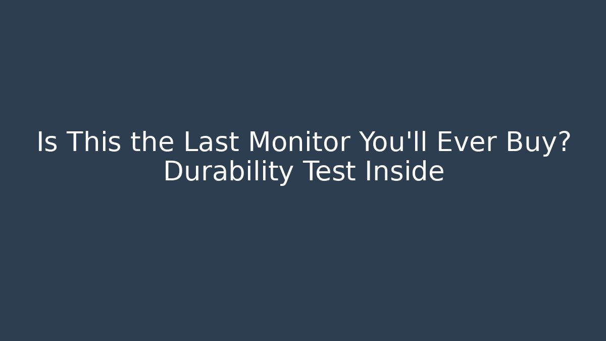Is This the Last Monitor You'll Ever Buy? Durability Test Inside