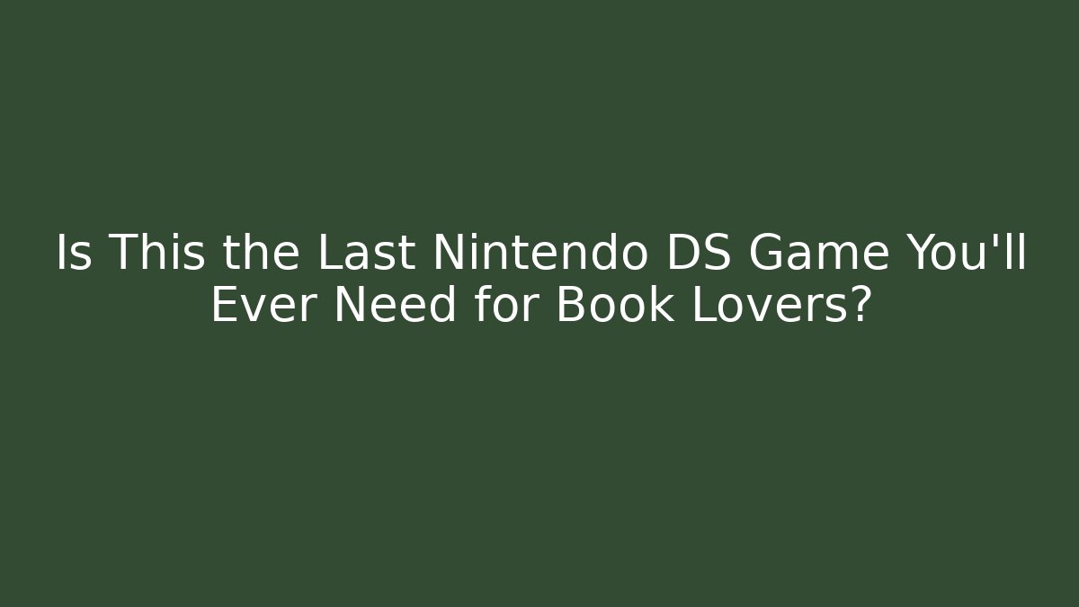 Is This the Last Nintendo DS Game You'll Ever Need for Book Lovers?