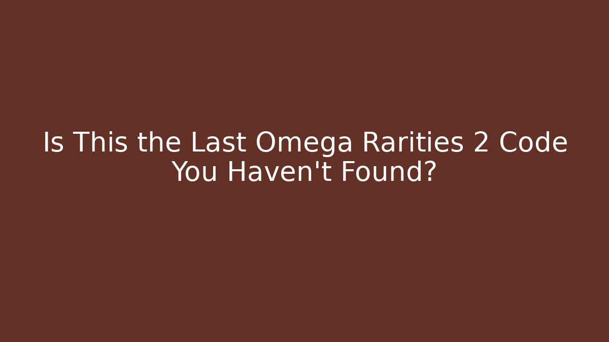 Is This the Last Omega Rarities 2 Code You Haven't Found?
