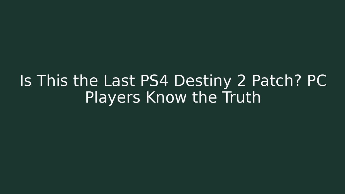 Is This the Last PS4 Destiny 2 Patch? PC Players Know the Truth - Create More Assets
