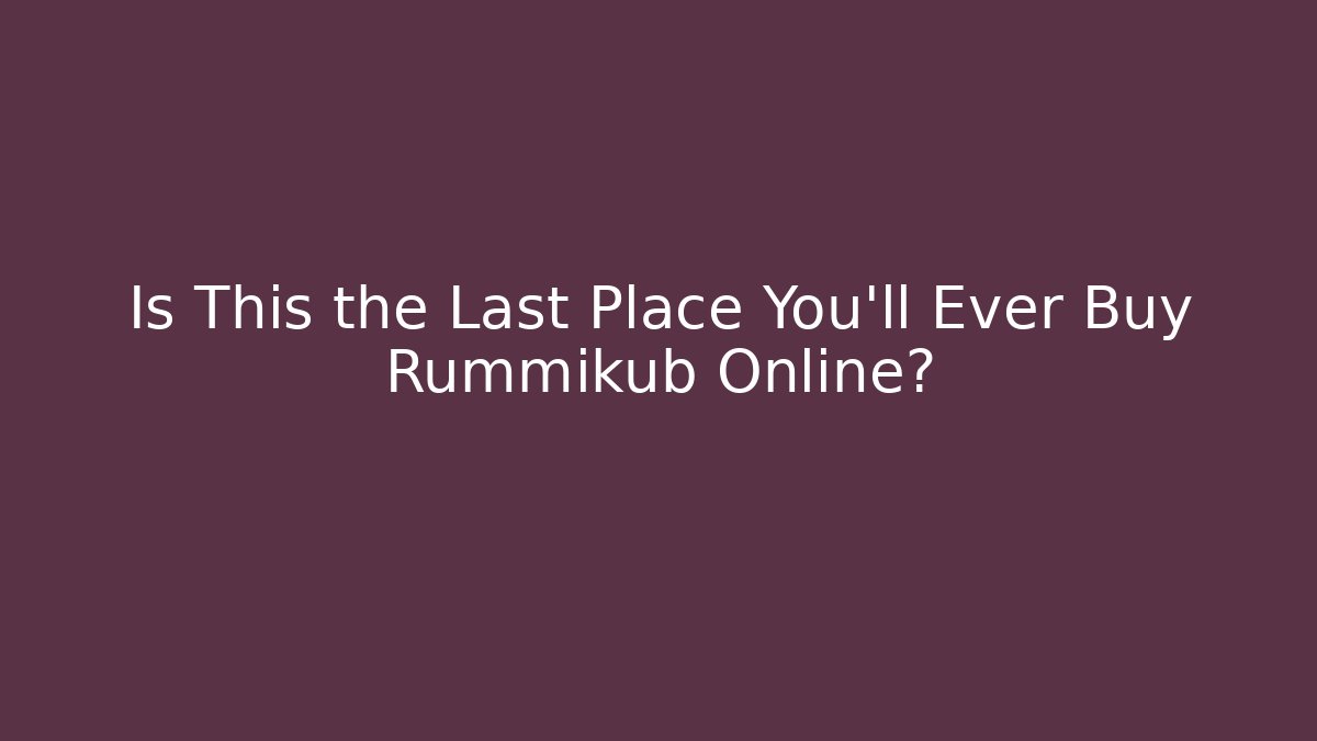 Is This the Last Place You'll Ever Buy Rummikub Online?