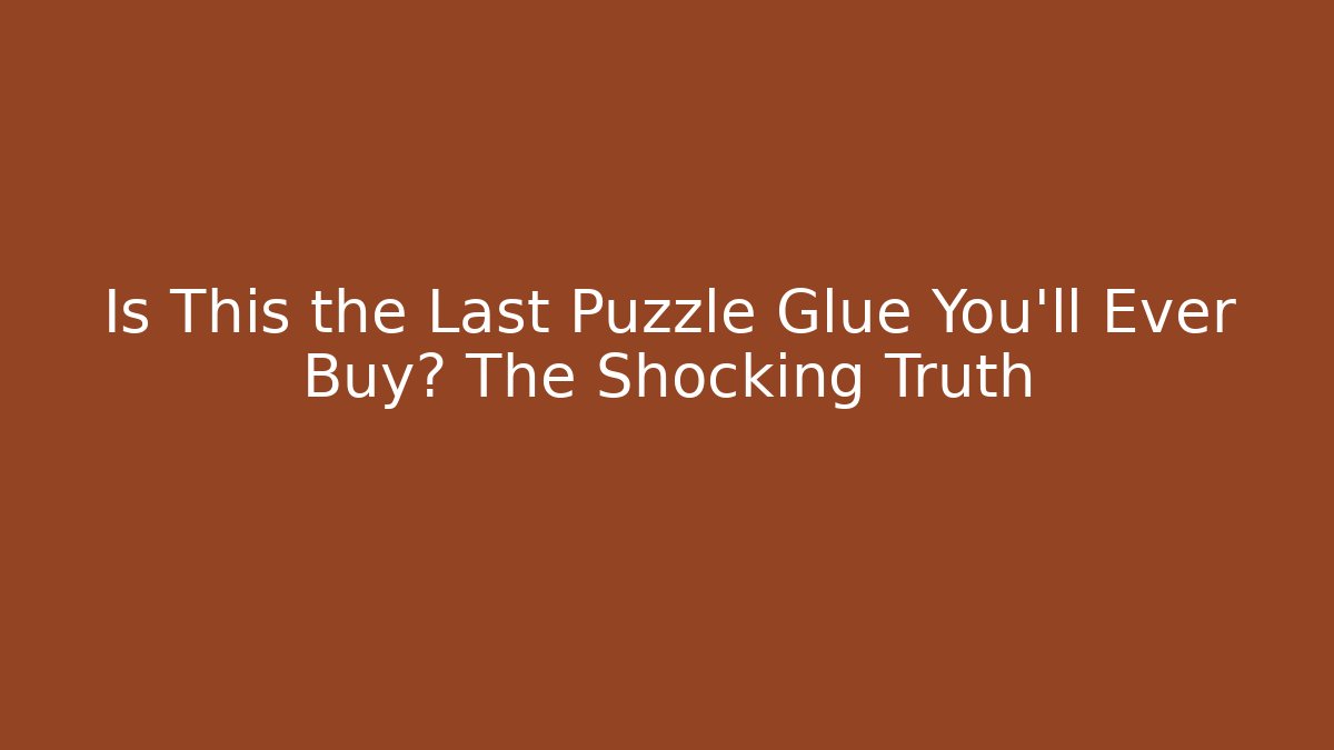 Is This the Last Puzzle Glue You'll Ever Buy? The Shocking Truth