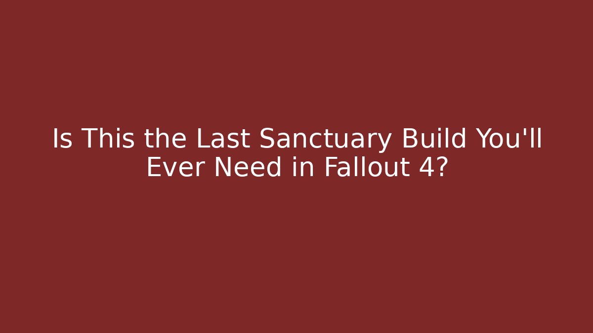 Is This the Last Sanctuary Build You'll Ever Need in Fallout 4?