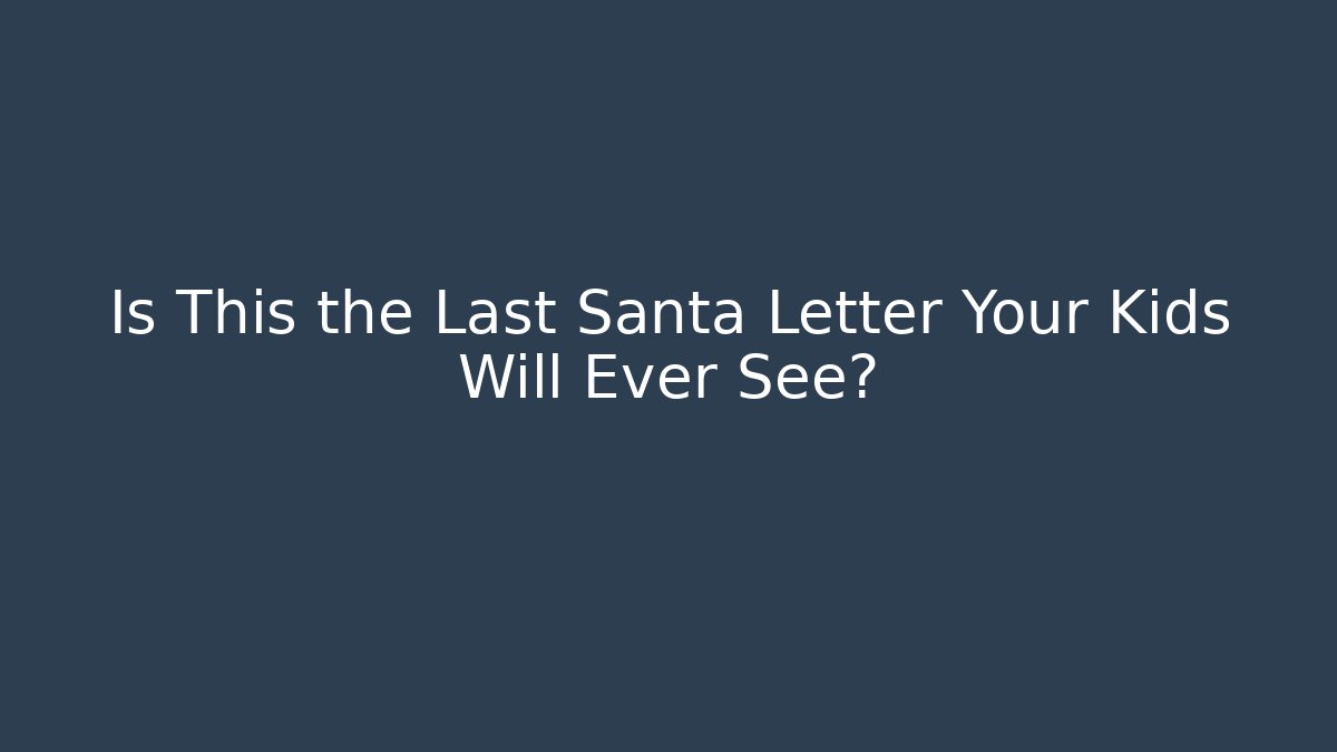 Is This the Last Santa Letter Your Kids Will Ever See?