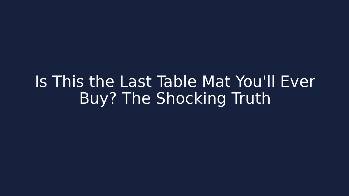 Is This the Last Table Mat You’ll Ever Buy? The Shocking Truth