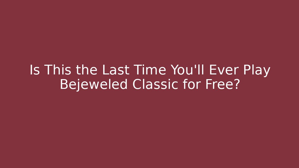 Is This the Last Time You'll Ever Play Bejeweled Classic for Free?