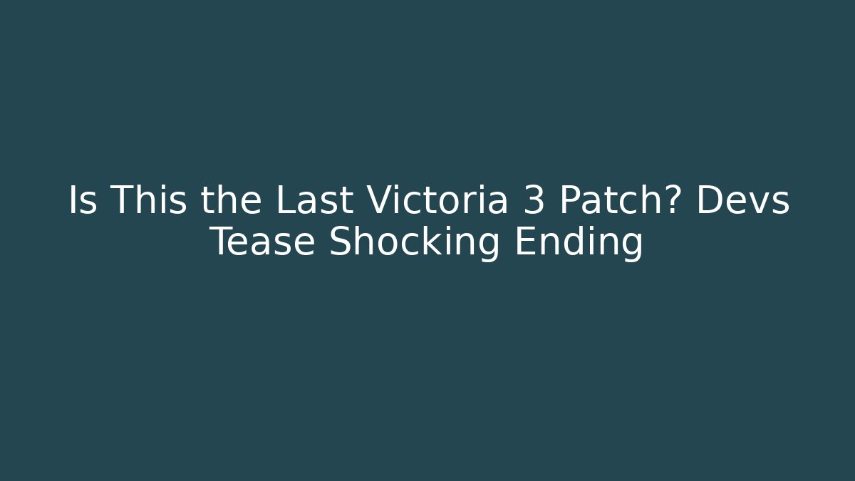 Is This the Last Victoria 3 Patch? Devs Tease Shocking Ending