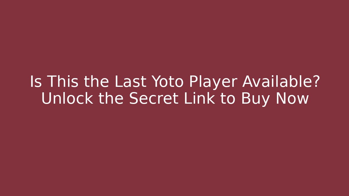 Is This the Last Yoto Player Available? Unlock the Secret Link to Buy Now