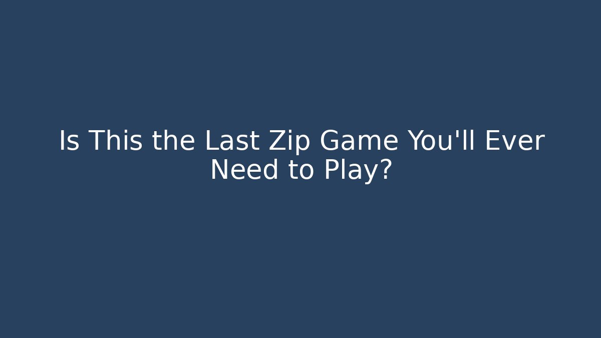 Is This the Last Zip Game You’ll Ever Need to Play?