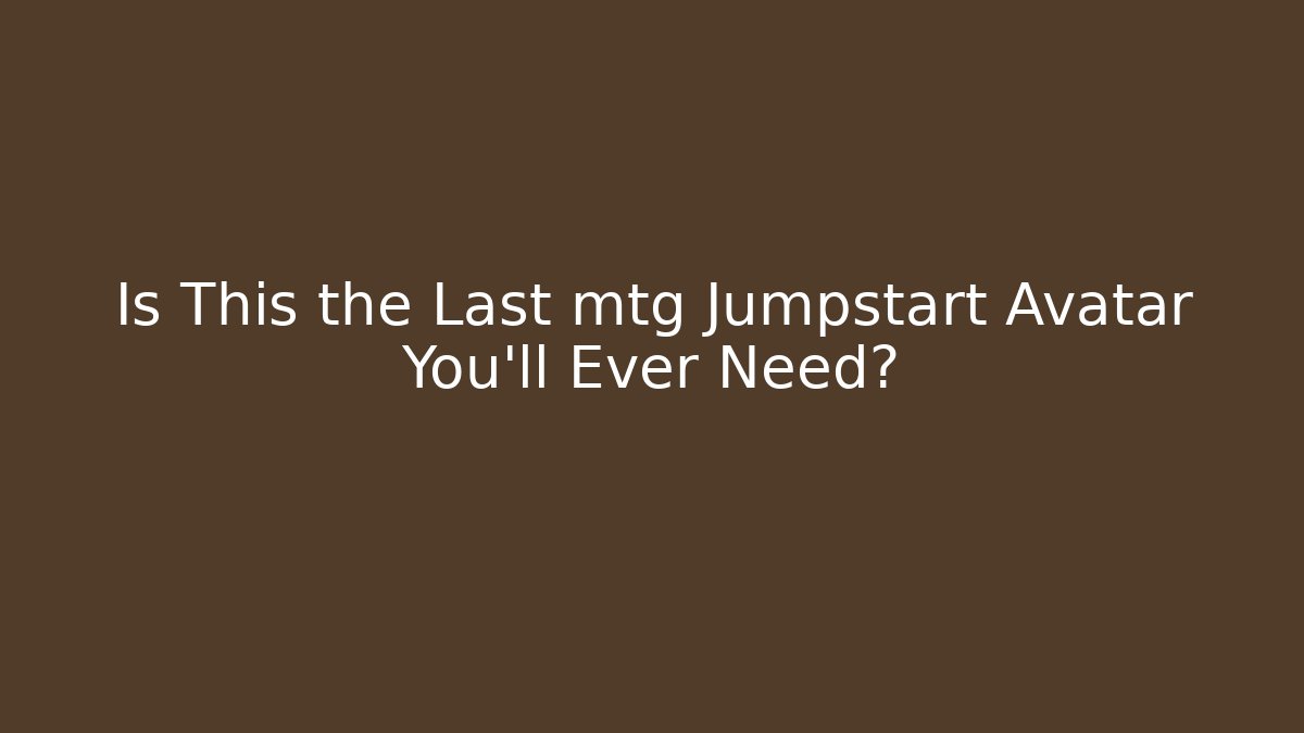 Is This the Last mtg Jumpstart Avatar You'll Ever Need?