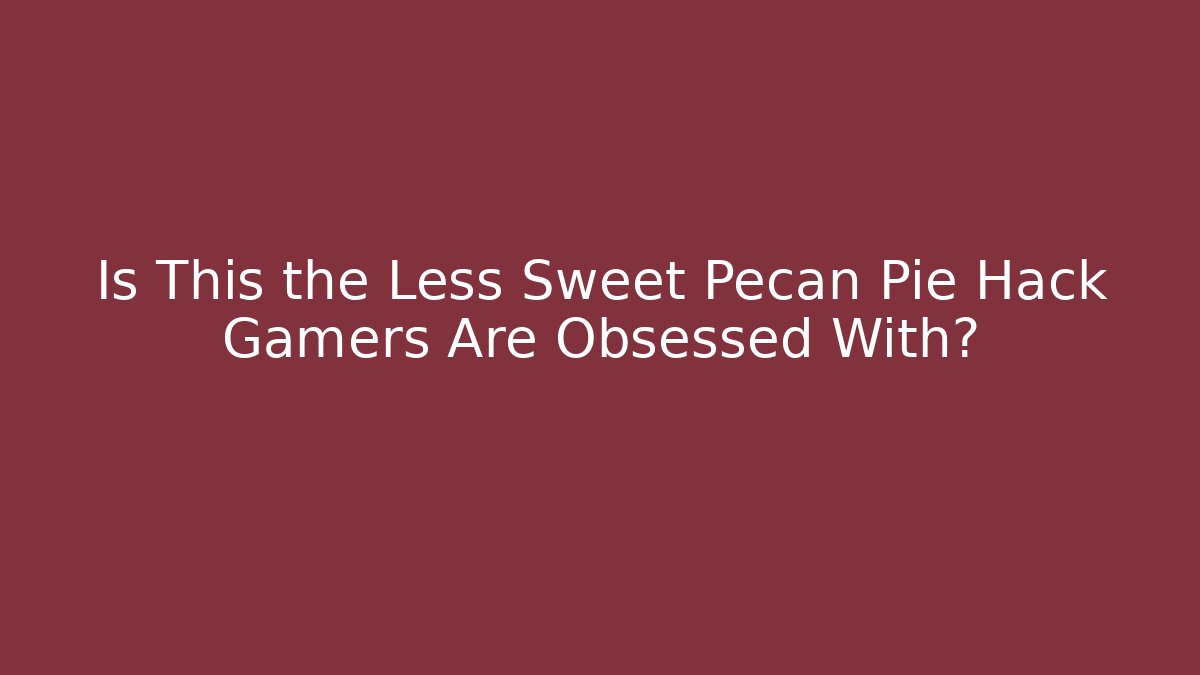 Is This the Less Sweet Pecan Pie Hack Gamers Are Obsessed With?