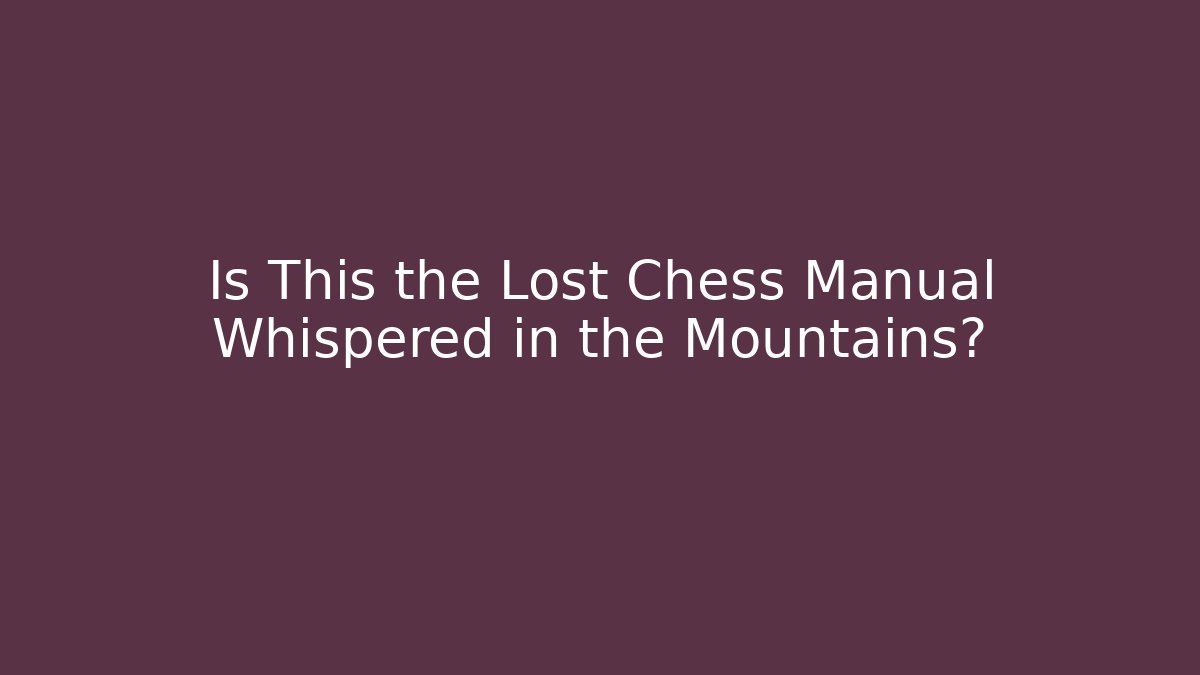 Is This the Lost Chess Manual Whispered in the Mountains?