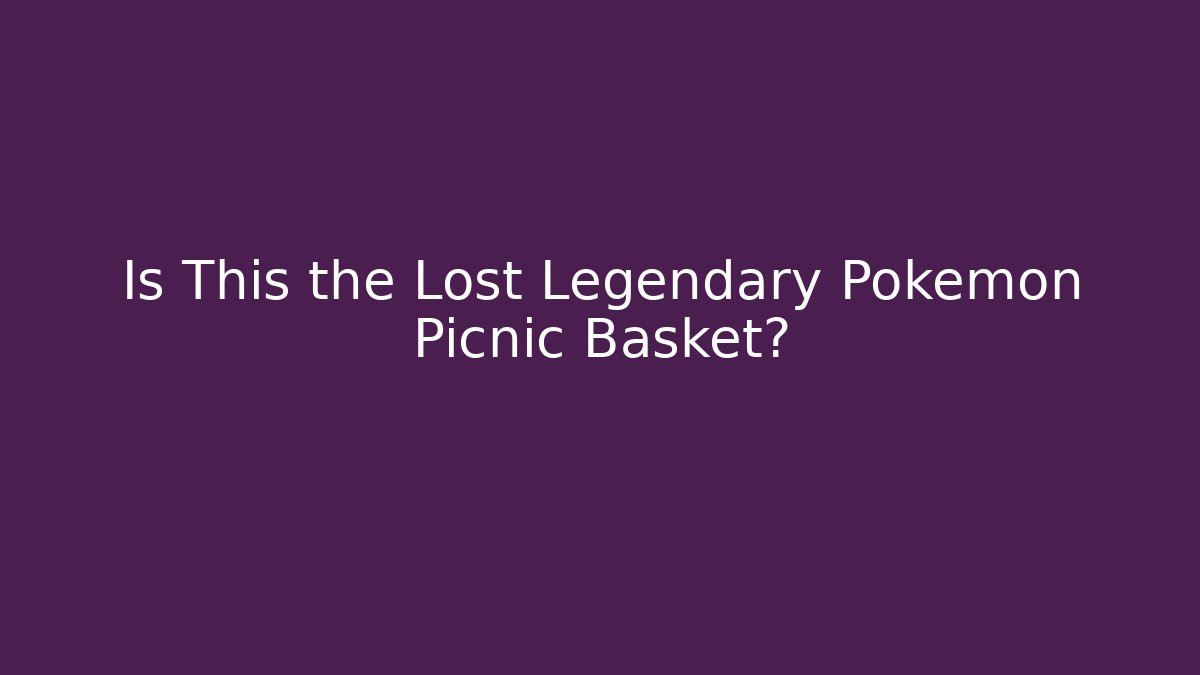 Is This the Lost Legendary Pokemon Picnic Basket?