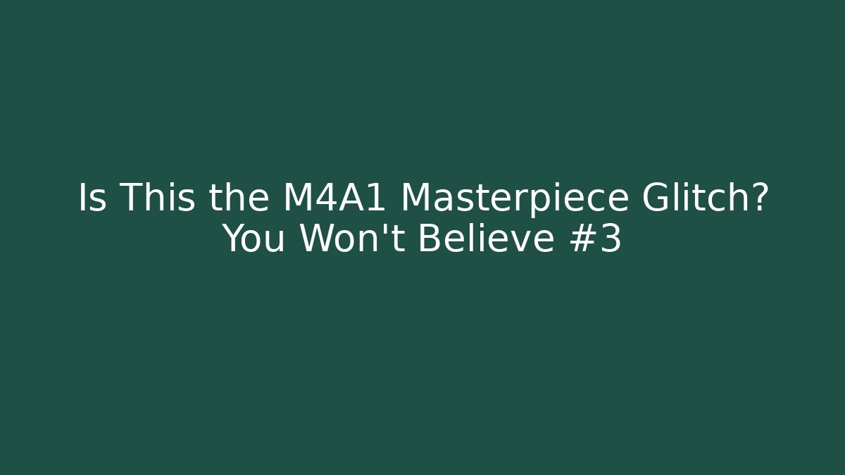 Is This the M4A1 Masterpiece Glitch? You Won't Believe #3