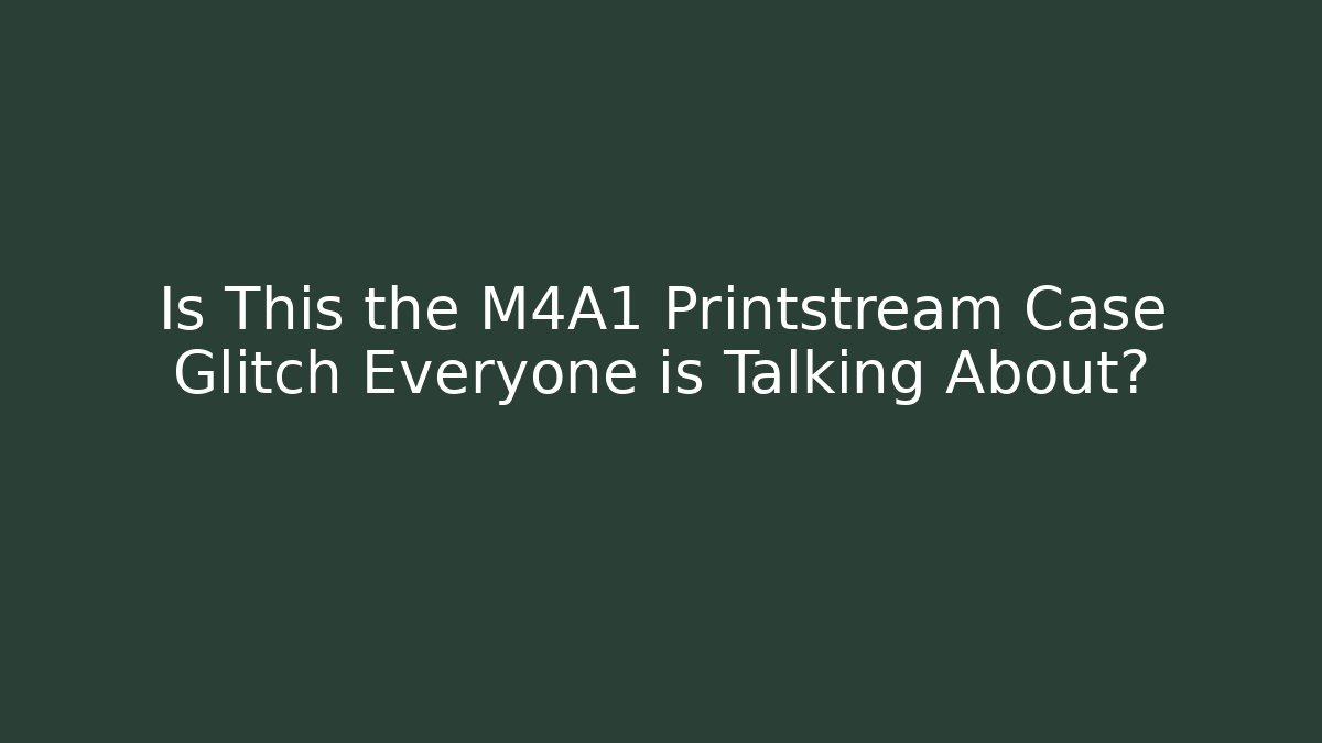Is This the M4A1 Printstream Case Glitch Everyone is Talking About?