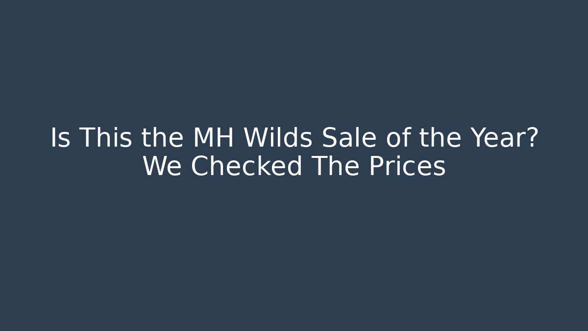 Is This the MH Wilds Sale of the Year? We Checked The Prices
