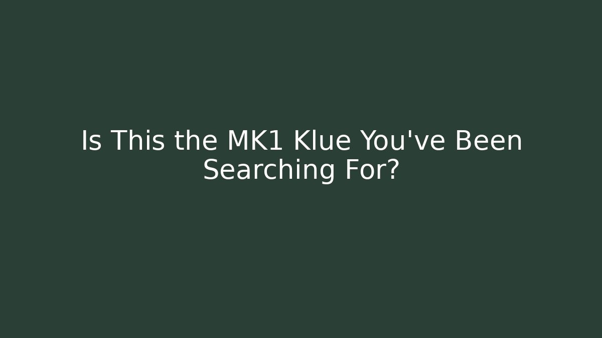 Is This the MK1 Klue You've Been Searching For?