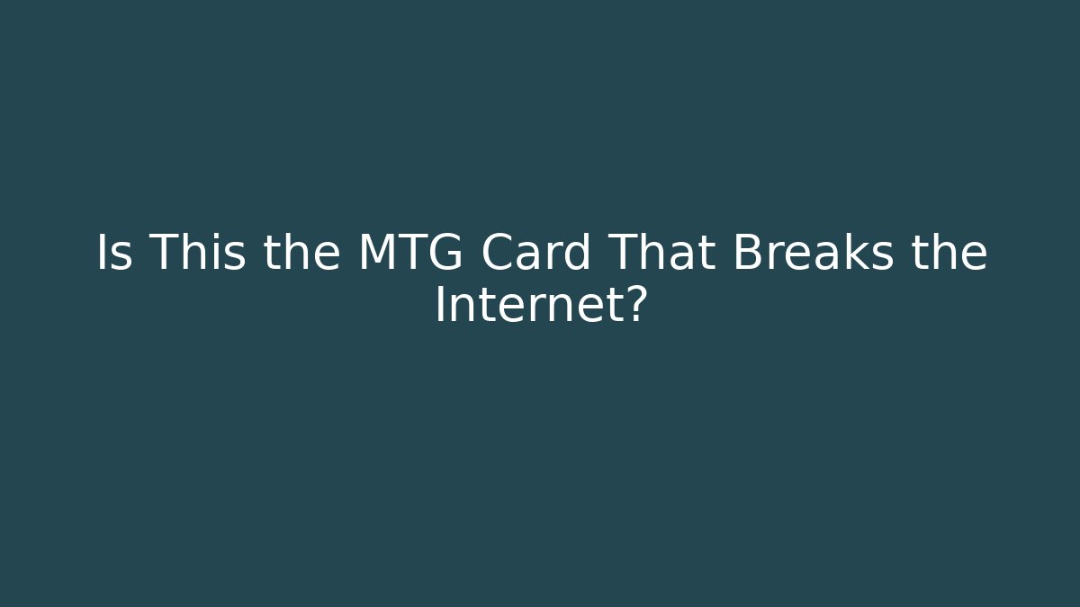 Is This the MTG Card That Breaks the Internet?