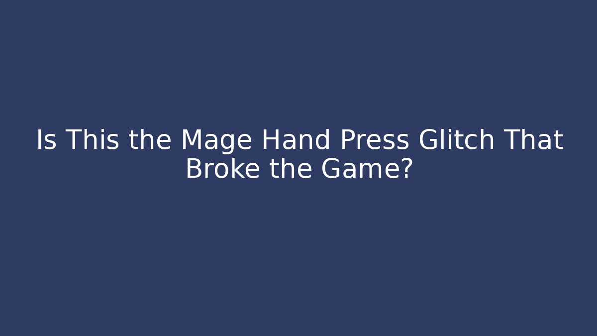 Is This the Mage Hand Press Glitch That Broke the Game?