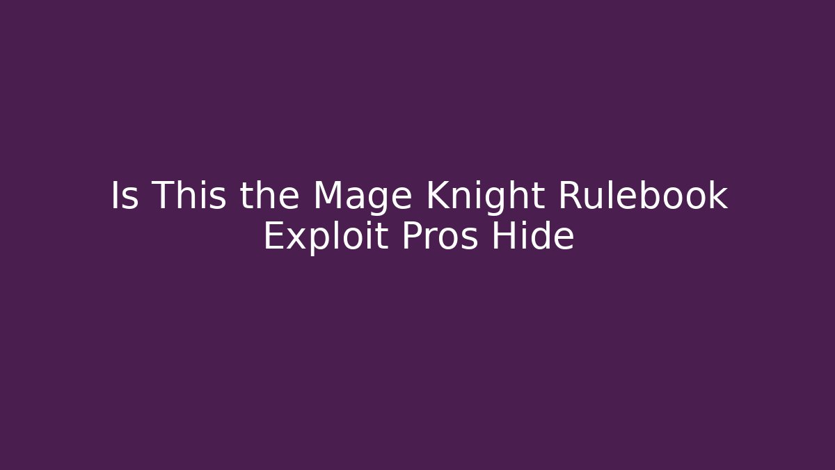 Is This the Mage Knight Rulebook Exploit Pros Hide