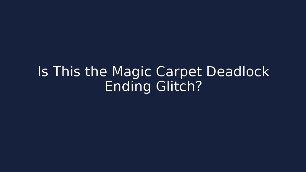 Is This the Magic Carpet Deadlock Ending Glitch? - Create More Assets