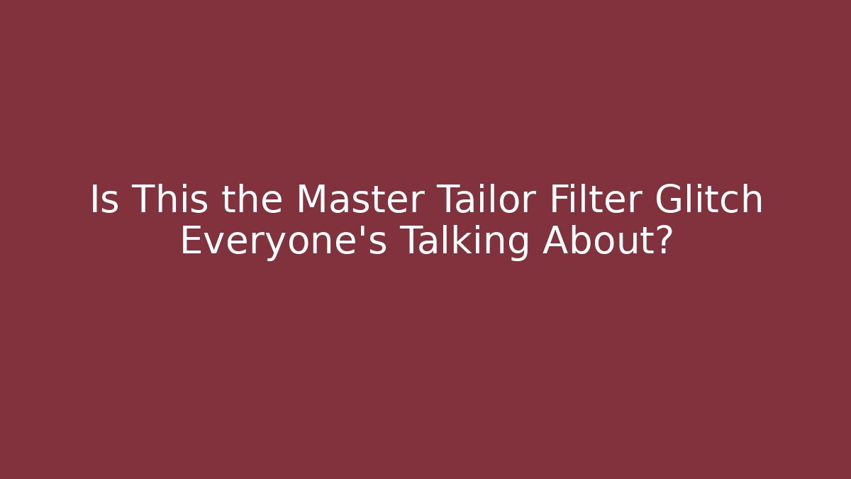 Is This the Master Tailor Filter Glitch Everyone’s Talking About?
