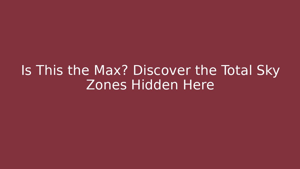 Is This the Max? Discover the Total Sky Zones Hidden Here