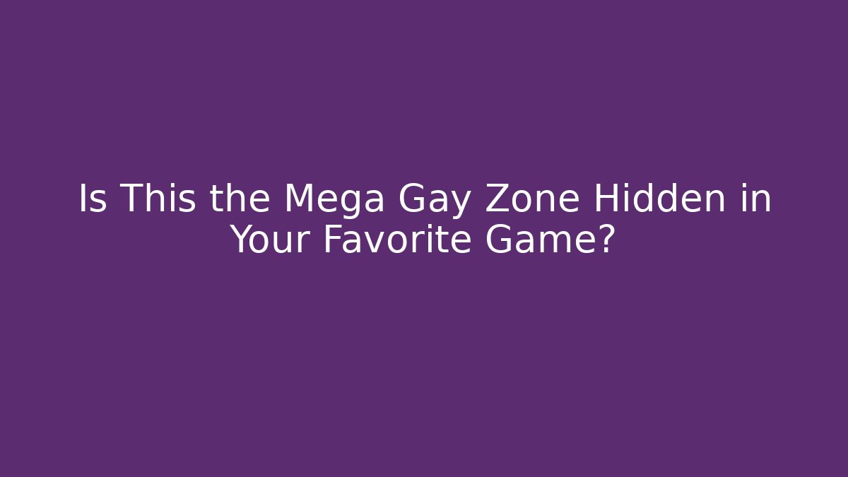 Is This the Mega Gay Zone Hidden in Your Favorite Game?