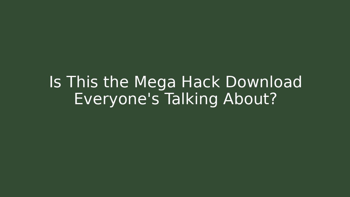 Is This the Mega Hack Download Everyone’s Talking About?