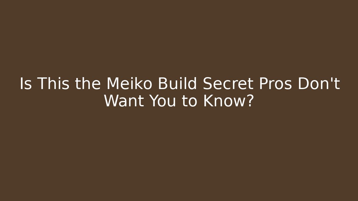 Is This the Meiko Build Secret Pros Don't Want You to Know?