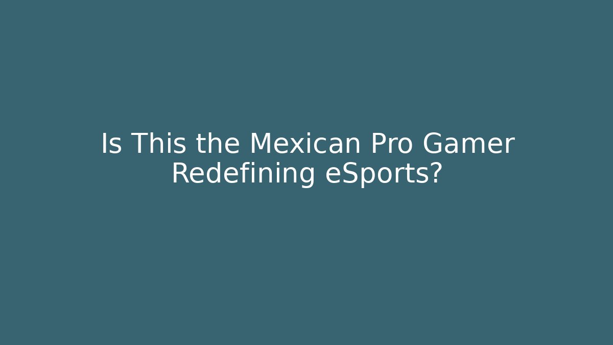 Is This the Mexican Pro Gamer Redefining eSports?