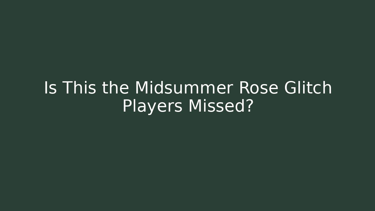 Is This the Midsummer Rose Glitch Players Missed?