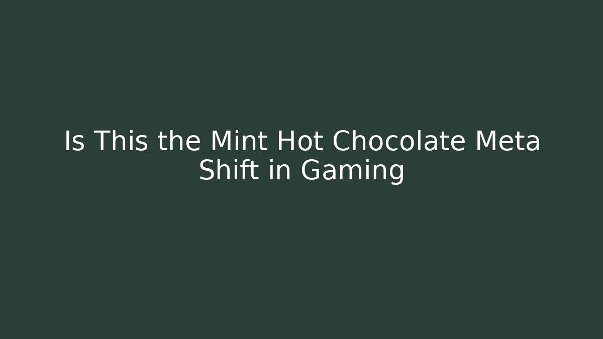 Is This the Mint Hot Chocolate Meta Shift in Gaming