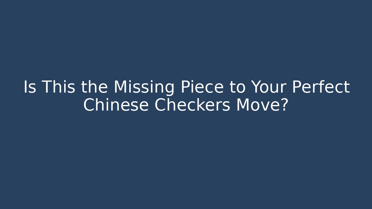 Is This the Missing Piece to Your Perfect Chinese Checkers Move?