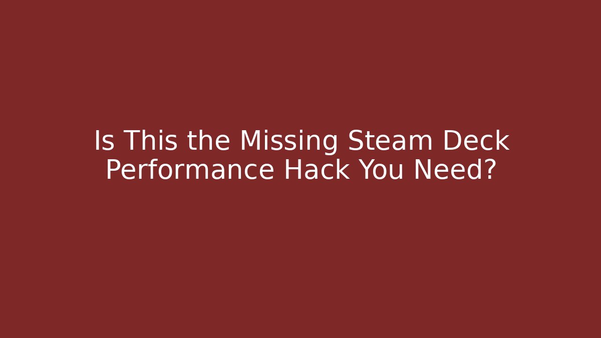 Is This the Missing Steam Deck Performance Hack You Need?