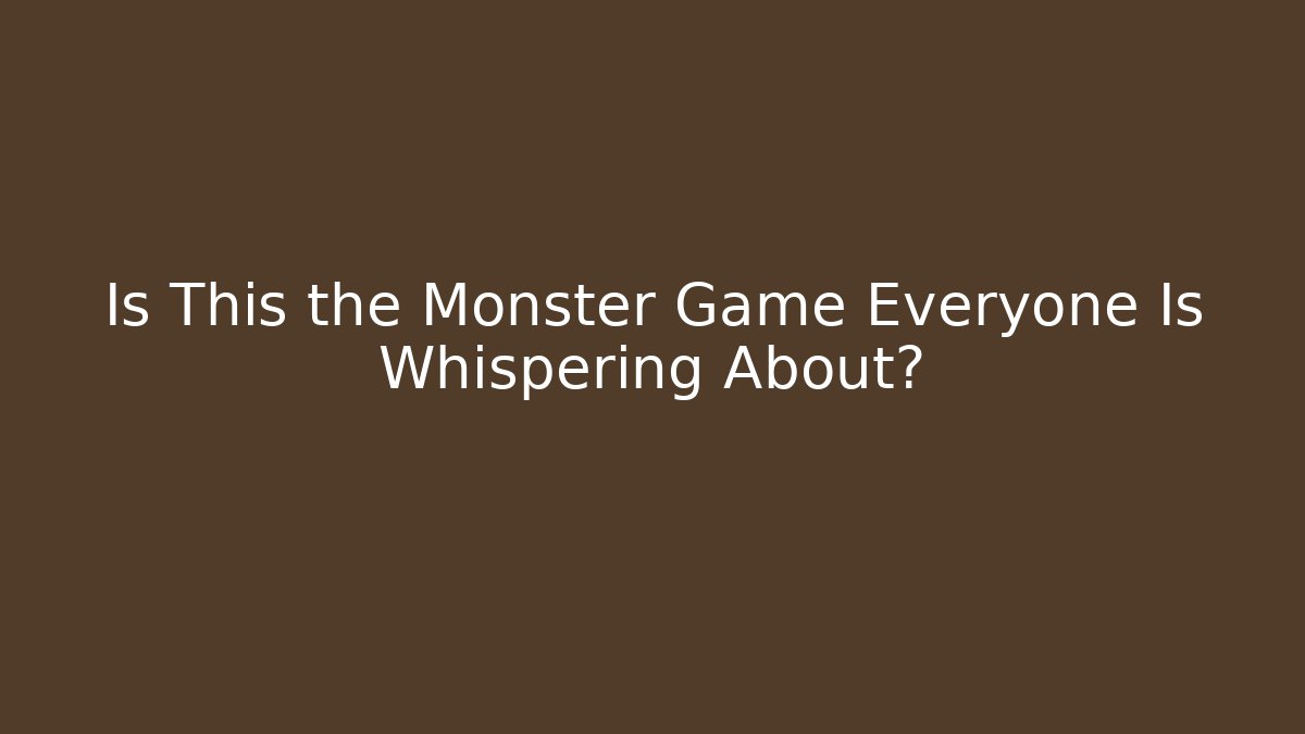 Is This the Monster Game Everyone Is Whispering About?