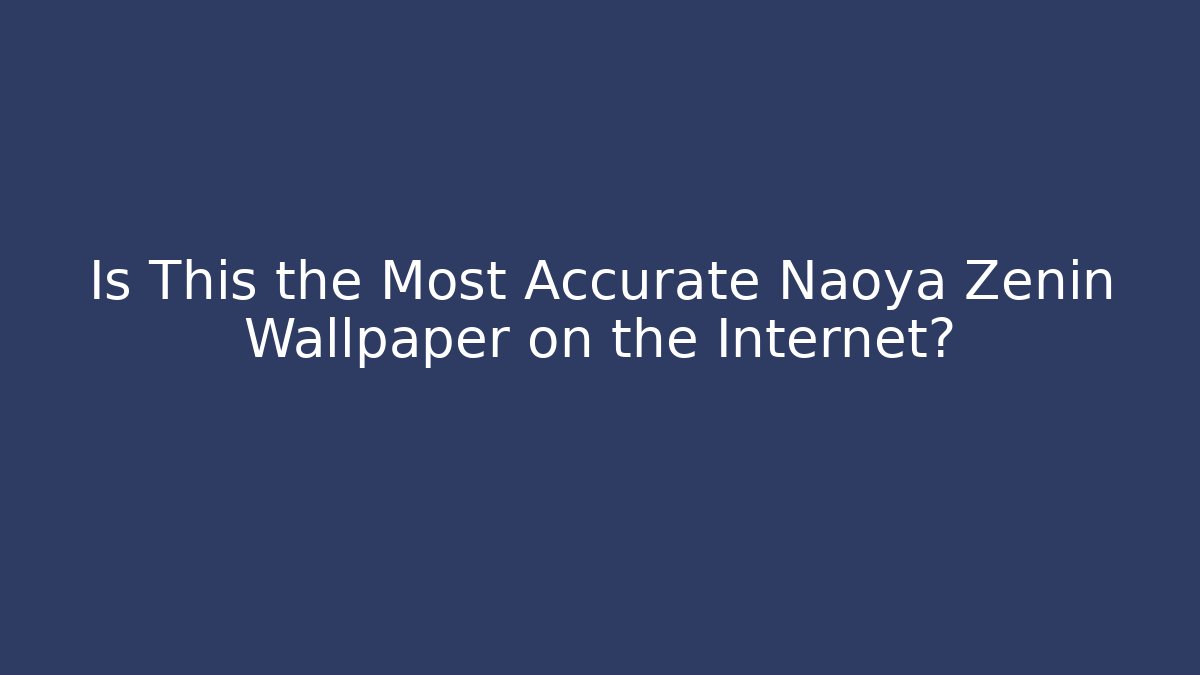 Is This the Most Accurate Naoya Zenin Wallpaper on the Internet?