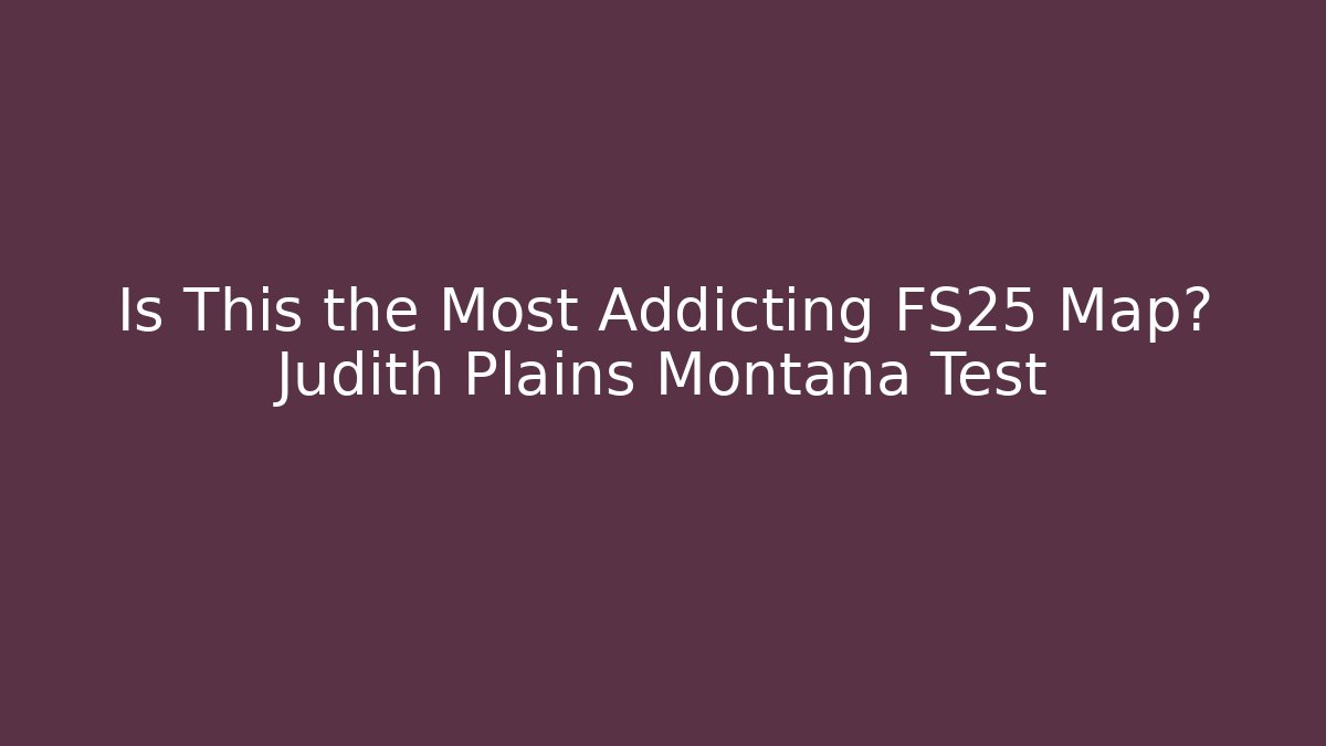 Is This the Most Addicting FS25 Map? Judith Plains Montana Test