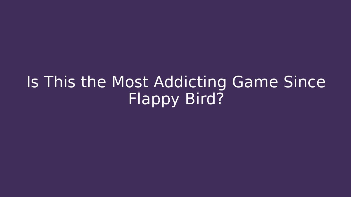 Is This the Most Addicting Game Since Flappy Bird?