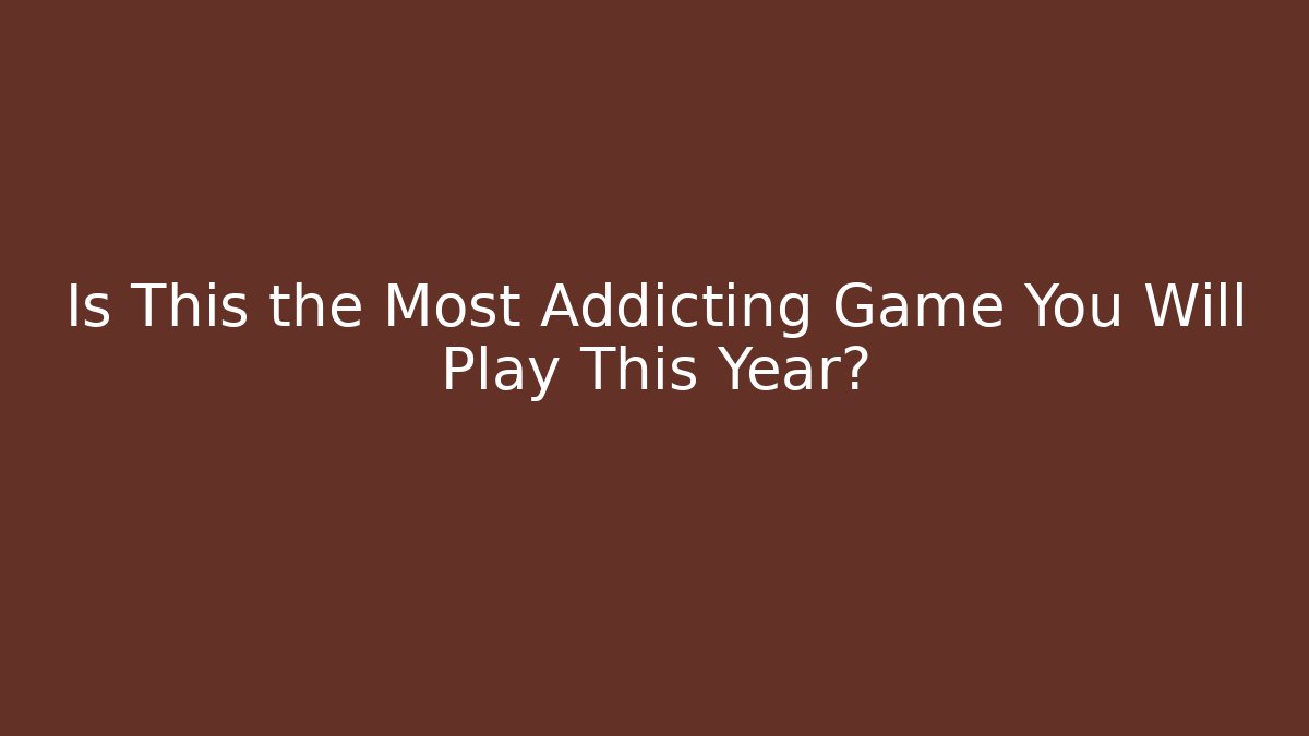 Is This the Most Addicting Game You Will Play This Year?