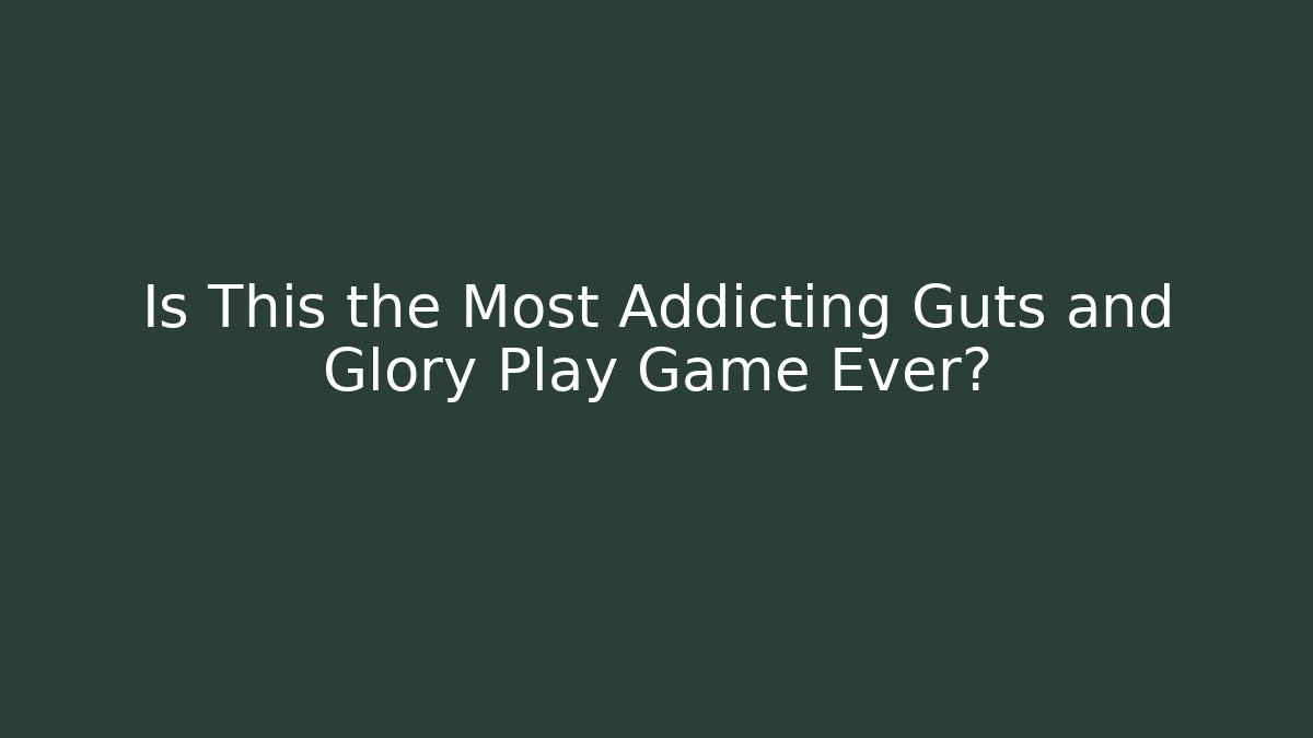 Is This the Most Addicting Guts and Glory Play Game Ever? - Create More Assets