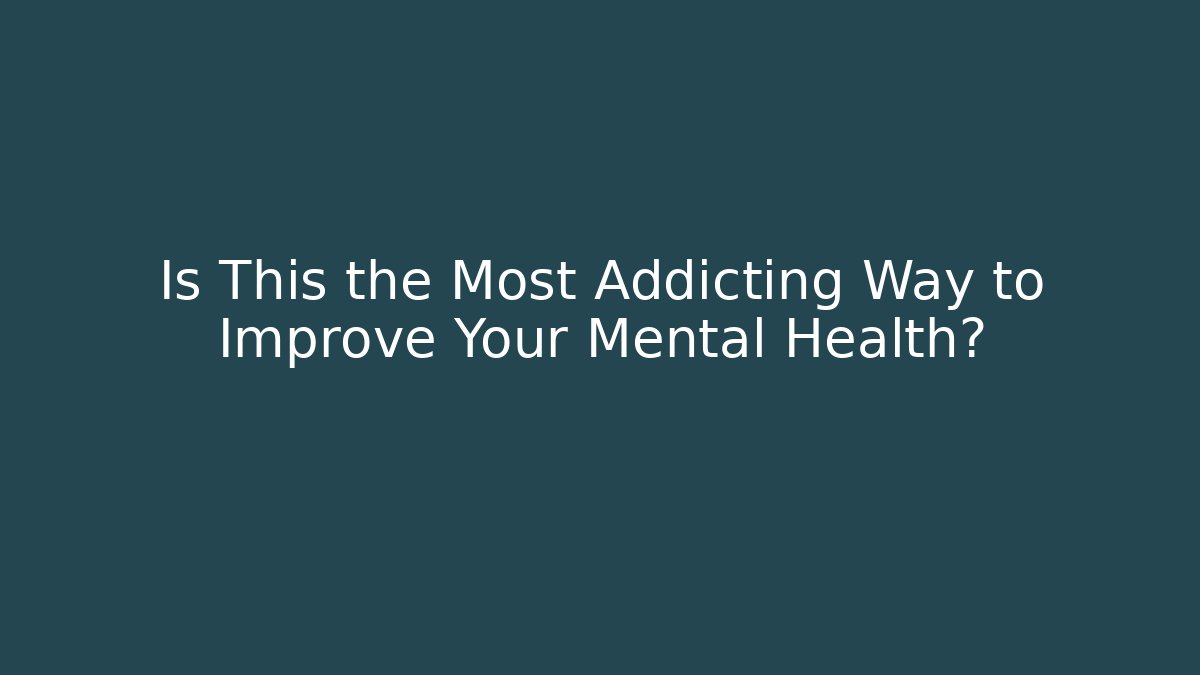 Is This the Most Addicting Way to Improve Your Mental Health?