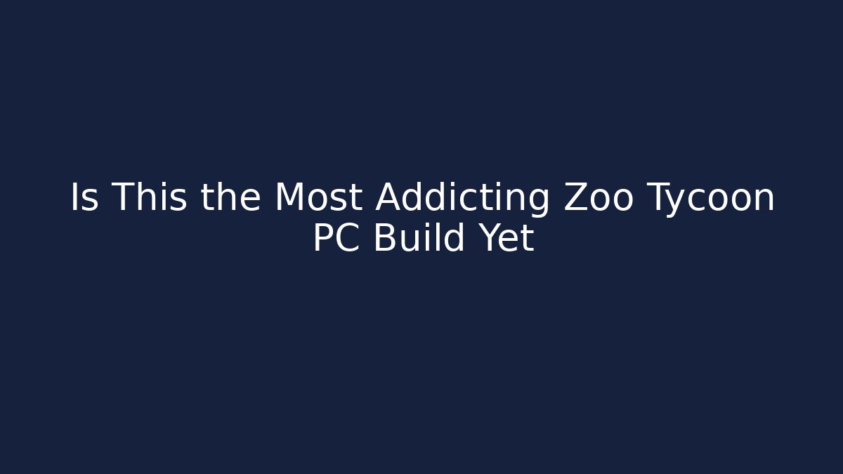 Is This the Most Addicting Zoo Tycoon PC Build Yet