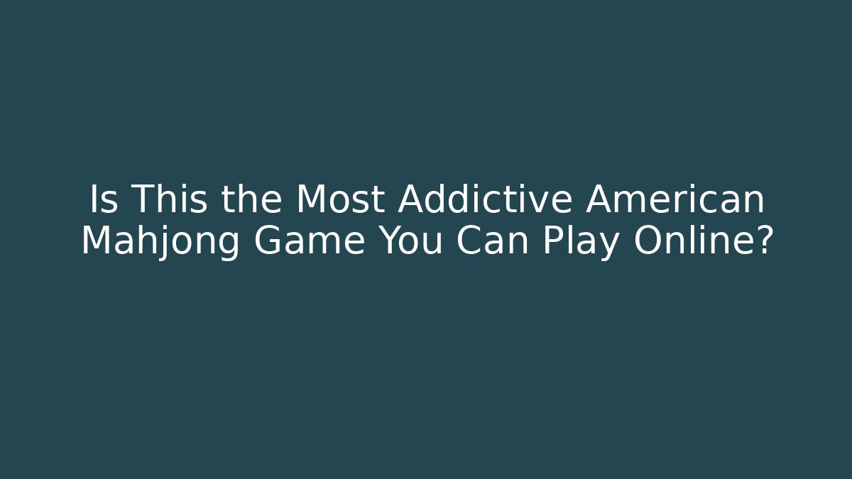 Is This the Most Addictive American Mahjong Game You Can Play Online?
