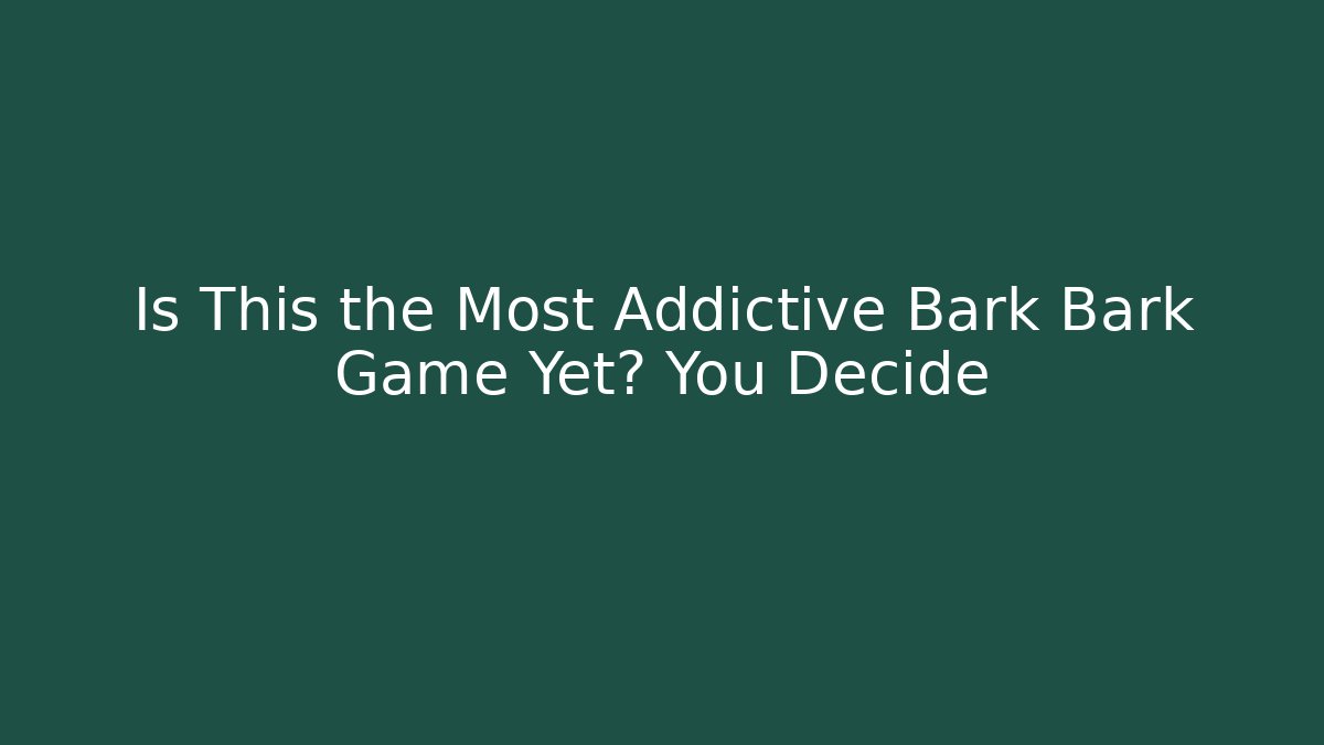 Is This the Most Addictive Bark Bark Game Yet? You Decide