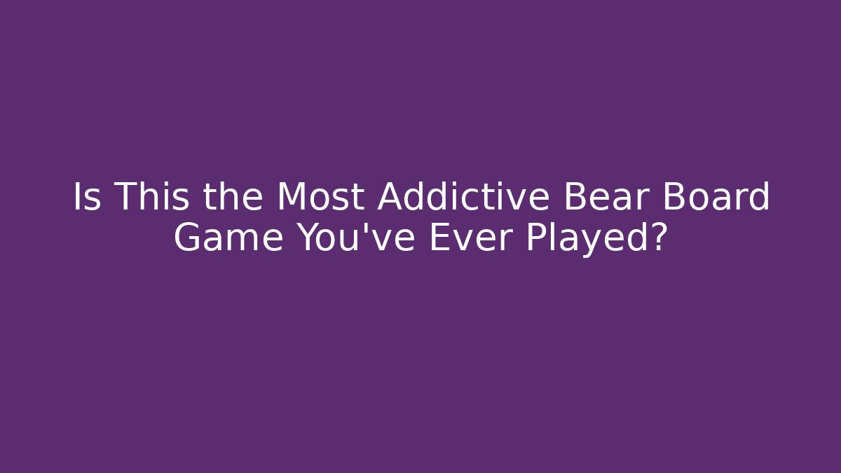 Is This the Most Addictive Bear Board Game You’ve Ever Played?